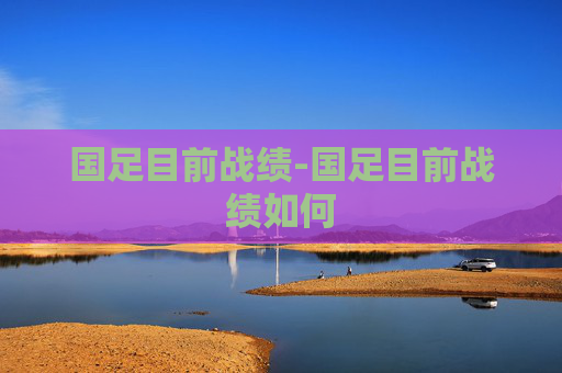 国足目前战绩-国足目前战绩如何