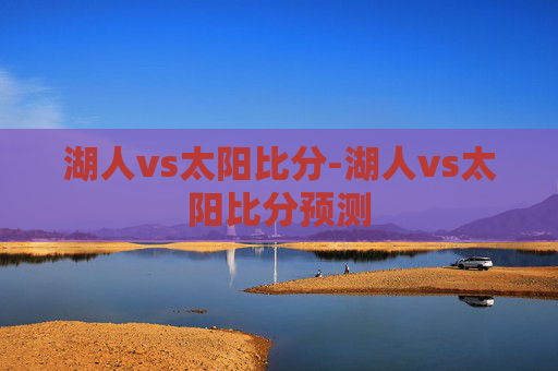 湖人vs太阳比分-湖人vs太阳比分预测