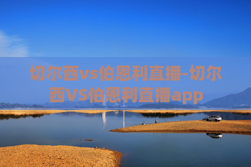 切尔西vs伯恩利直播-切尔西VS伯恩利直播app