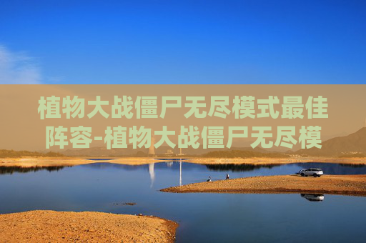 植物大战僵尸无尽模式最佳阵容-植物大战僵尸无尽模式最佳阵容图片