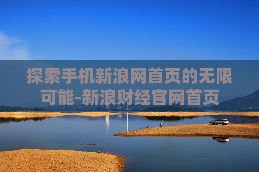 探索手机新浪网首页的无限可能-新浪财经官网首页
