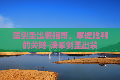 法剑圣出装指南，掌握胜利的关键-法系剑圣出装