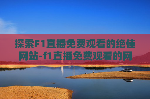 探索F1直播免费观看的绝佳网站-f1直播免费观看的网站