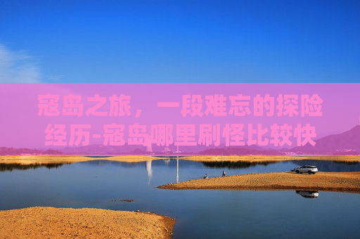 寇岛之旅，一段难忘的探险经历-寇岛哪里刷怪比较快