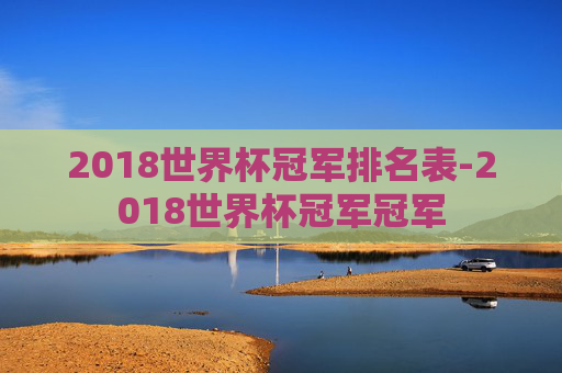 2018世界杯冠军排名表-2018世界杯冠军冠军
