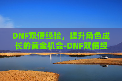 DNF双倍经验，提升角色成长的黄金机会-DNF双倍经验