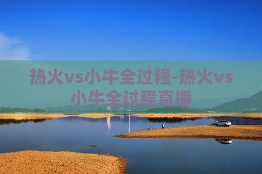热火vs小牛全过程-热火vs小牛全过程直播