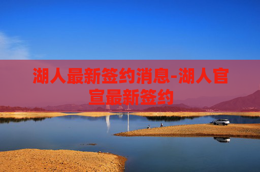 湖人最新签约消息-湖人官宣最新签约