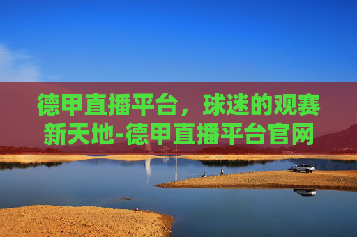 德甲直播平台，球迷的观赛新天地-德甲直播平台官网