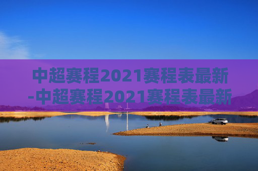 中超赛程2021赛程表最新-中超赛程2021赛程表最新比分