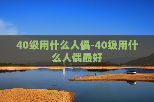 40级用什么人偶-40级用什么人偶最好