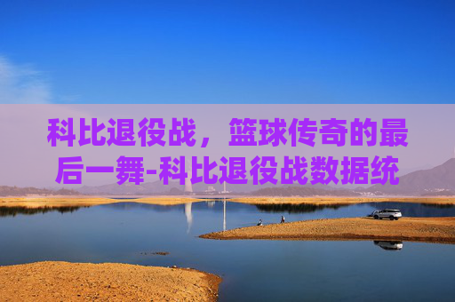 科比退役战，篮球传奇的最后一舞-科比退役战数据统计