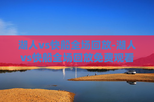 湖人vs快船全场回放-湖人vs快船全场回放免费观看