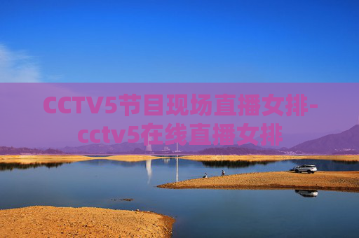 CCTV5节目现场直播女排-cctv5在线直播女排