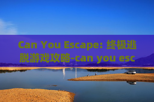 Can You Escape: 终极逃脱游戏攻略-can you escape adventure攻略