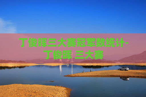 丁俊晖三大赛冠军数统计-丁俊晖 三大赛