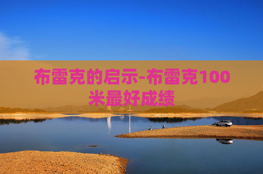 布雷克的启示-布雷克100米最好成绩