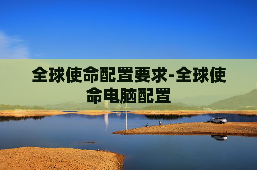 全球使命配置要求-全球使命电脑配置