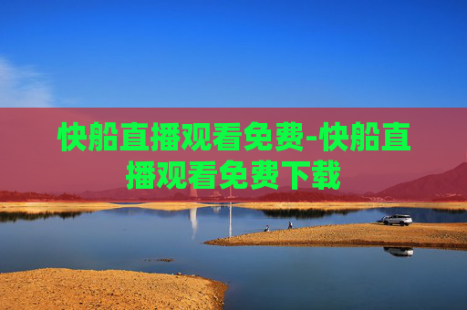 快船直播观看免费-快船直播观看免费下载
