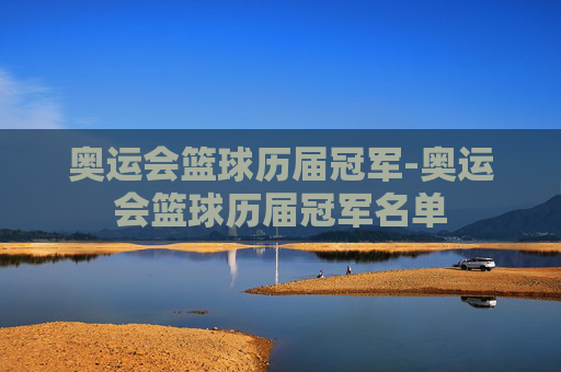 奥运会篮球历届冠军-奥运会篮球历届冠军名单