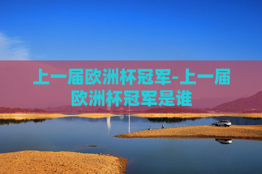 上一届欧洲杯冠军-上一届欧洲杯冠军是谁