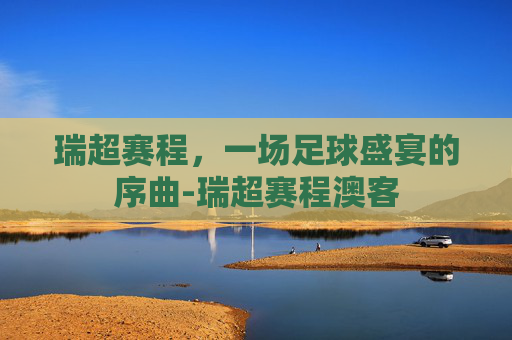 瑞超赛程，一场足球盛宴的序曲-瑞超赛程澳客
