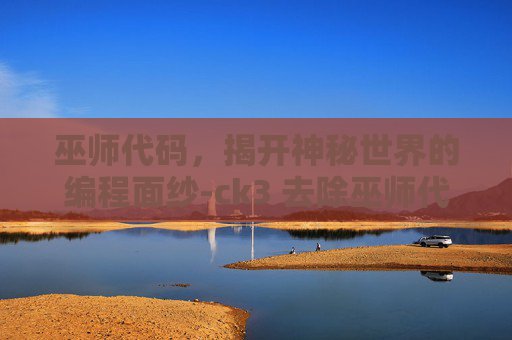 巫师代码，揭开神秘世界的编程面纱-ck3 去除巫师代码