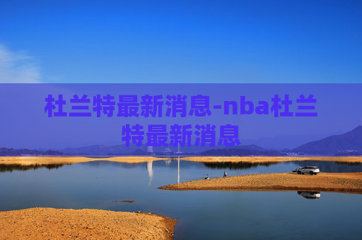杜兰特最新消息-nba杜兰特最新消息