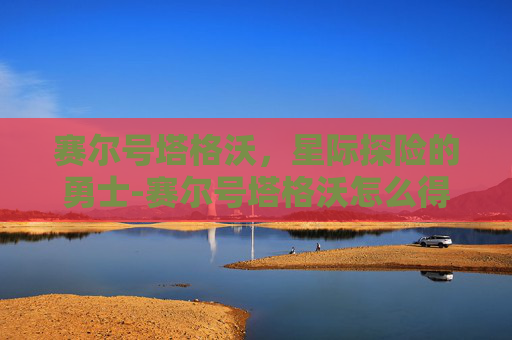 赛尔号塔格沃，星际探险的勇士-赛尔号塔格沃怎么得