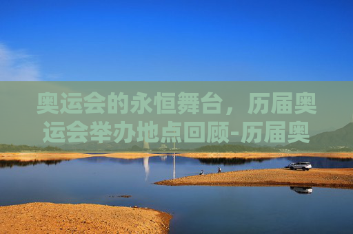 奥运会的永恒舞台，历届奥运会举办地点回顾-历届奥运会举办地点会中国男排成绩