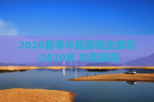 2020赛季中超赛程全解析-2020年 中超赛程