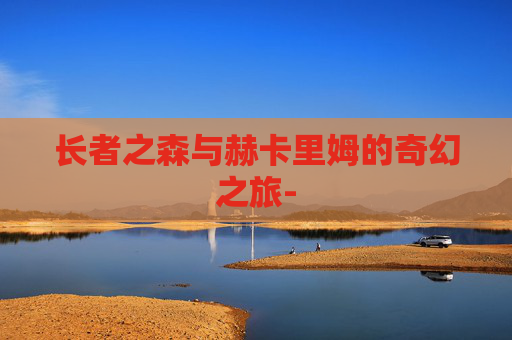 长者之森与赫卡里姆的奇幻之旅-